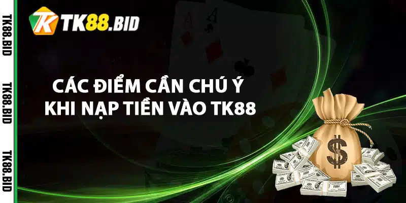 Hướng Dẫn Nạp Tiền TK88 Chi Tiết Một Cách Chính Xác 2 Các điểm cần chú ý khi nạp tiền vào TK88