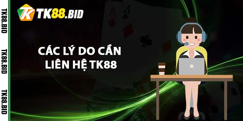 Liên Hệ TK88 Trực Tiếp Qua Kênh Hỗ Trợ Online 1 Các lý do cần liên hệ TK88