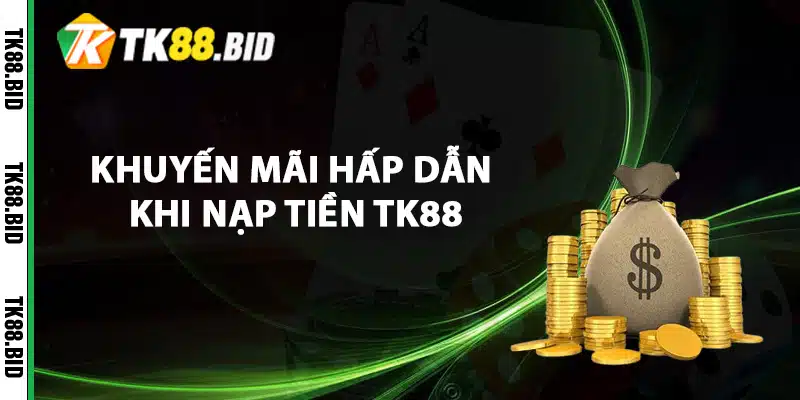 Hướng Dẫn Nạp Tiền TK88 Chi Tiết Một Cách Chính Xác 3 Những khuyến mãi hấp dẫn khi nạp tiền TK88