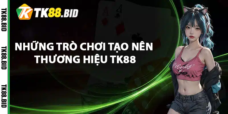Giới Thiệu TK88 Điểm Cá Cược Uy Tín Đẳng Cấp Số #1 2 Những trò chơi tạo nên thương hiệu TK88