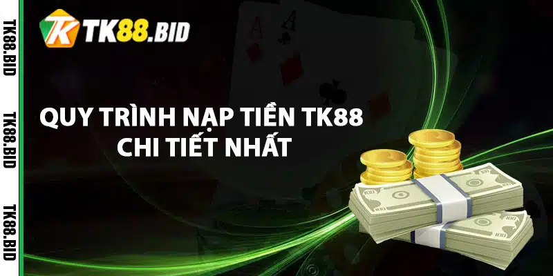 Hướng Dẫn Nạp Tiền TK88 Chi Tiết Một Cách Chính Xác 1 Quy trình nạp tiền TK88 chi tiết nhất