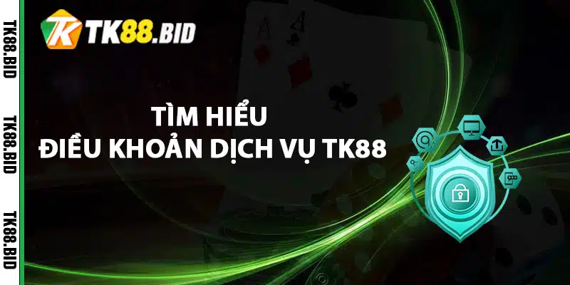 Điều Khoản Dịch Vụ TK88 Game Thủ Cần Đọc Kỹ 1 Tìm hiểu điều khoản dịch vụ TK88